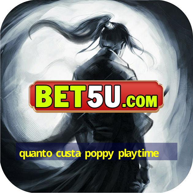 quanto custa poppy playtime